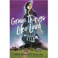 Grave Things Like Love by Wealer, Sara Bennett, 9781984896285