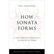 How Sonata Forms A Bottom-Up Approach to Musical Form by Greenberg, Yoel, 9780197526286