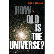 How Old Is the Universe? by Weintraub, David A., 9780691156286