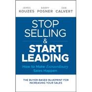 Stop Selling and Start Leading How to Make Extraordinary Sales Happen by Kouzes, James M.; Posner, Barry Z.; Calvert, Deb, 9781119446286