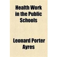Health Work in the Public Schools by Ayres, Leonard P., 9781153626286