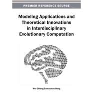 Modeling Applications and Theoretical Innovations in Interdisciplinary Evolutionary Computation by Hong, Wei-chiang Samuelson, 9781466636286