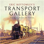 Eric Bottomley's Transport Gallery by Bottomley, Eric, 9781473876286