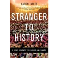 Stranger to History A Son's Journey through Islamic Lands by Taseer, Aatish, 9781555976286
