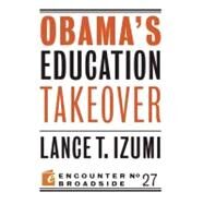 Obama's Education Takeover by Izumi, Lance T, 9781594036286