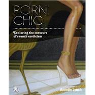 Porn Chic Exploring the Contours of Raunch Eroticism by Lynch, Annette, 9781847886286