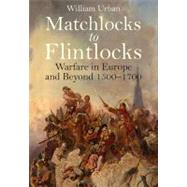 Matchlocks to Flintlocks by Urban, William, 9781848326286
