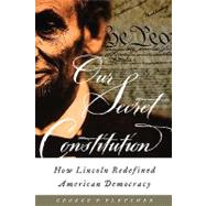 Our Secret Constitution How Lincoln Redefined American Democracy by Fletcher, George P., 9780195156287