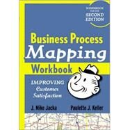 Business Process Mapping Workbook Improving Customer Satisfaction by Jacka, J. Mike; Keller, Paulette J., 9780470446287