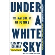 Under a White Sky The Nature of the Future by Kolbert, Elizabeth, 9780593136287
