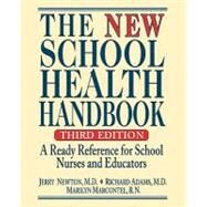 The New School Health Handbook A Ready Reference for School Nurses and Educators by Newton, Jerry; Adams, Richard; Marcontel, Marilyn, 9780787966287