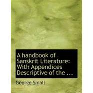 Handbook of Sanskrit Literature : With Appendices Descriptive of the ... by Small, George, 9780554756288