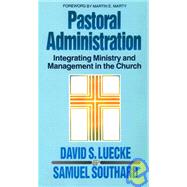 Pastoral Adminstration : Integrating Ministry and Management in the Church by Luecke, David S., 9780788016288