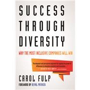 Success Through Diversity Why the Most Inclusive Companies Will Win by Fulp, Carol; Patrick, Deval, 9780807056288