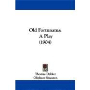 Old Fortunatus : A Play (1904) by Dekker, Thomas; Smeaton, Oliphant, 9781104336288