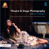 Theatre & Stage Photography: A Guide to Capturing Images of Theatre, Dance, Opera, and Other Performance Events by Kenyon; William, 9781138236288