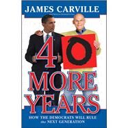 40 More Years How the Democrats Will Rule the Next Generation by Carville, James; Buckwalter-Poza, Rebecca, 9781416596288