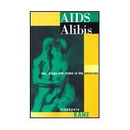 AIDS Alibis: Sex, Drugs, and Crime in the Americas by Kane, Stephanie C., 9781566396288