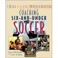 The Baffled Parent's Guide to Coaching 6-and-Under Soccer by Williams, David; Graham, Scott, 9780071456289