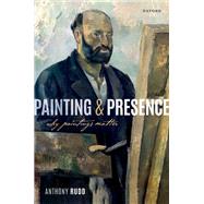 Painting and Presence Why Paintings Matter by Rudd, Anthony, 9780192856289