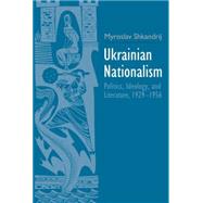 Ukrainian Nationalism: Politics, Ideology, and Literature, 1929-1956 by Shkandrij, Myroslav, 9780300206289