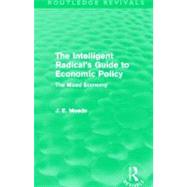 The Intelligent Radical's Guide to Economic Policy (Routledge Revivals): The Mixed Economy by Meade,James E., 9780415526289