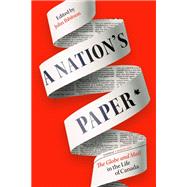 A Nation's Paper The Globe and Mail in the Life of Canada by Ibbitson, John, 9780771006289