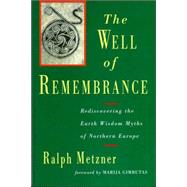 The Well of Remembrance Rediscovering the Earth Wisdom Myths of Northern Europe by Metzner, Ralph; Gimbutas, Marija, 9781570626289