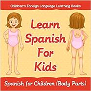 Learn Spanish For Kids: Spanish for Children (Body Parts) | Children's Foreign Language Learning Books by Baby Professor, 9781682806289