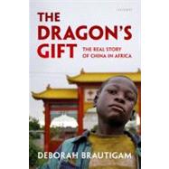The Dragon's Gift The Real Story of China in Africa by Brautigam, Deborah, 9780199606290