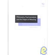 Philosophy, Psychoanalysis and the Origins of Meaning by Snelling, David, 9780754616290
