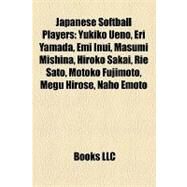 Japanese Softball Players : Yukiko Ueno, Eri Yamada, Emi Inui, Masumi Mishina, Hiroko Sakai, Rie Sato, Motoko Fujimoto, Megu Hirose, Naho Emoto by , 9781157166290