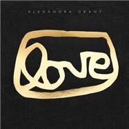 LOVE A Visual History of the grantLOVE Project by Grant, Alexandra; Gay, Roxane; Ruiz, Alma; Coblentz, Cassandra; Alami, Eman, 9781951836290