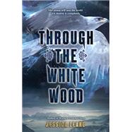 Through the White Wood by Leake, Jessica, 9780062666291