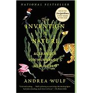 The Invention of Nature Alexander von Humboldt's New World by Wulf, Andrea, 9780345806291