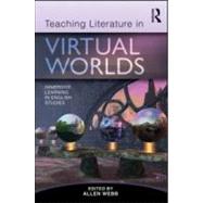Teaching Literature in Virtual Worlds: Immersive Learning in English Studies by Webb; Allen, 9780415886291