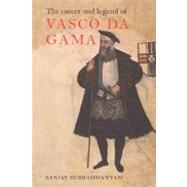 The Career and Legend of Vasco Da Gama by Sanjay Subrahmanyam, 9780521646291