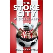 The Stoke City Miscellany by Clayton, David, 9780752486291