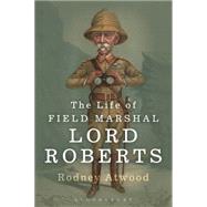 The Life of Field Marshal Lord Roberts by Atwood, Rodney, 9781780936291