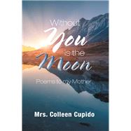 Without You Is the Moon by Cupido, Colleen, 9781796016291