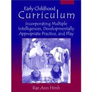Early Childhood Curriculum Incorporating Multiple Intelligences, Developmentally Appropriate Practices, and Play by Hirsh, Rae Ann, 9780205376292