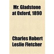 Mr. Gladstone at Oxford by Fletcher, Charles Robert Leslie, 9780217256292