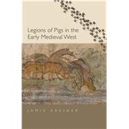 Legions of Pigs in the Early Medieval West by Kreiner, Jamie, 9780300246292