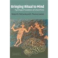Bringing Ritual to Mind: Psychological Foundations of Cultural Forms by Robert N. McCauley , E. Thomas Lawson, 9780521016292