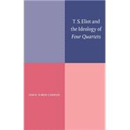 T. S. Eliot and the Ideology of Four Quartets by John Xiros Cooper, 9780521496292