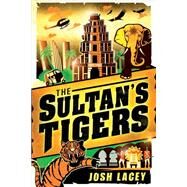 The Sultan's Tigers by Lacey, Josh, 9780544336292
