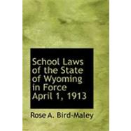 School Laws of the State of Wyoming in Force April 1, 1913 by Bird-maley, Rose A., 9780554786292