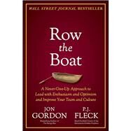 Row the Boat A Never-Give-Up Approach to Lead with Enthusiasm and Optimism and Improve Your Team and Culture by Gordon, Jon; Fleck, P.J., 9781119766292