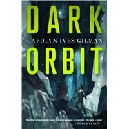 Dark Orbit by Gilman, Carolyn Ives, 9780765336293