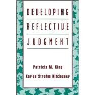 DEVELOPING REFLECTIVE JUDGMENT by King, Patricia M.; Kitchener, Karen Strohm, 9781555426293